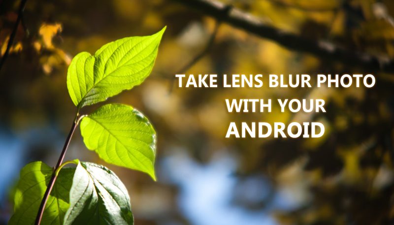 Como tirar fotos de desfoque de lente com sua câmera Android