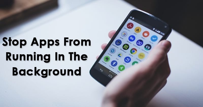 How to Stop Android Apps from Running in the Background