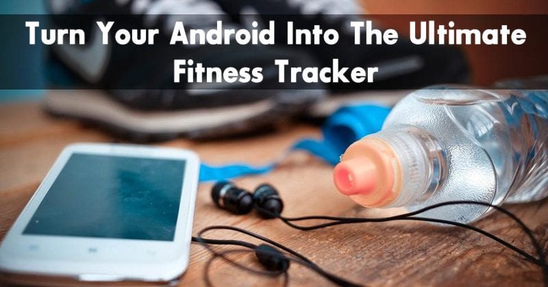 How To Turn Your Android Phone into an Ultimate Fitness Tracker