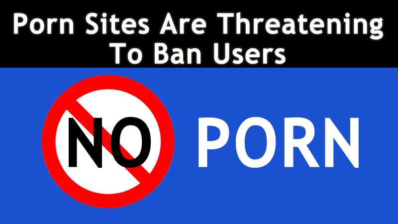 Here S Why Porn Sites Are Threatening To Ban Users