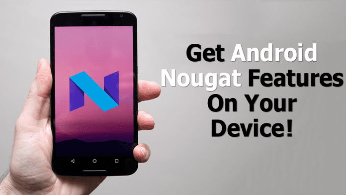 How To Get Android Nougat Features On Your Device Without Upgrading