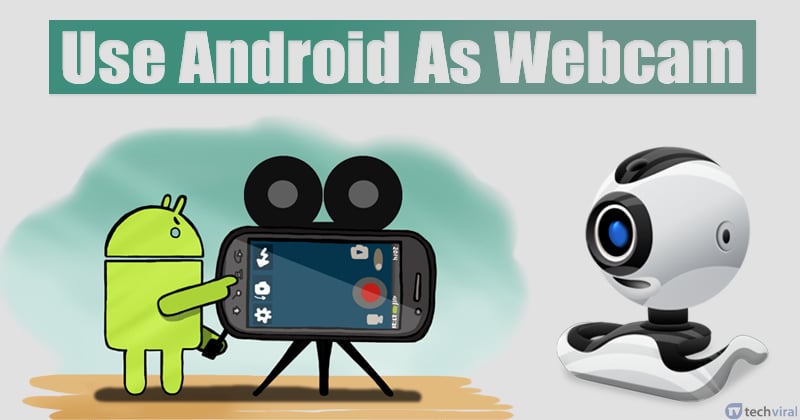 How to use your Android phone as a webcam for your PC