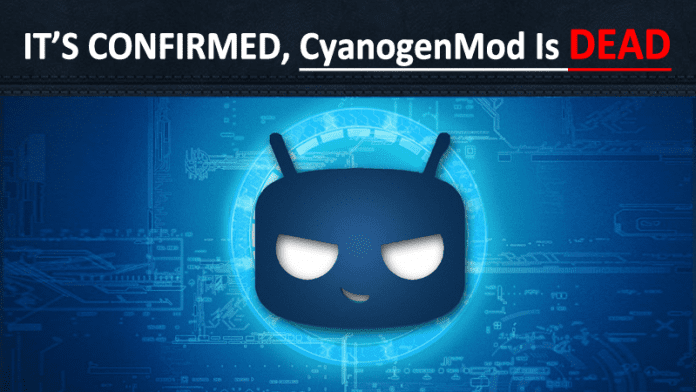 It’s official, CyanogenMod Is Dead