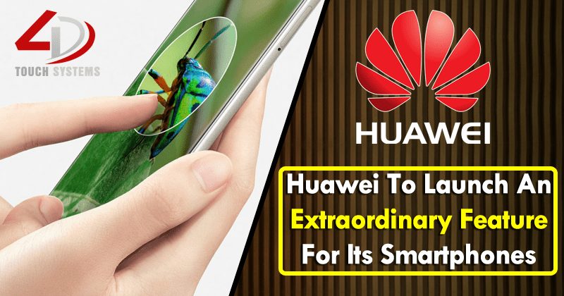 Huawei To Launch An Extraordinary Feature For Its Smartphones