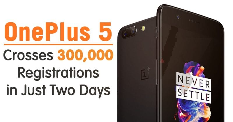 OnePlus 5 Crosses 300,000 Registrations in Just Two Days