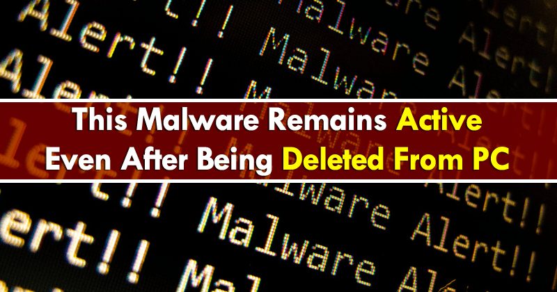 This Malware Remains Active Even After Being Deleted From PC