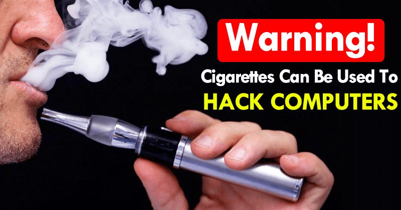 Warning! Cigarettes Can Be Used To Hack Computers