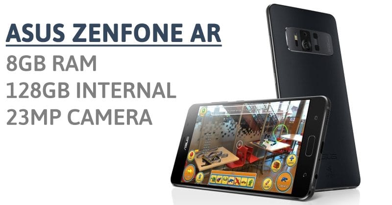 Asus ZenFone AR With 8GB RAM, 128GB Internal & 23MP Camera Launched!
