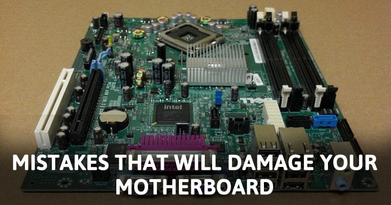 10 Mistakes That Will Damage Or Ruin Your Computer Motherboard
