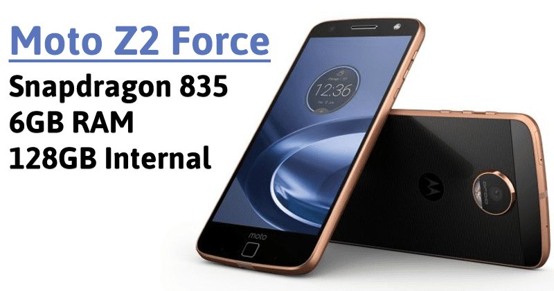 Moto Z2 Force To Feature Snapdragon 835, 6GB RAM, 128GB Internal
