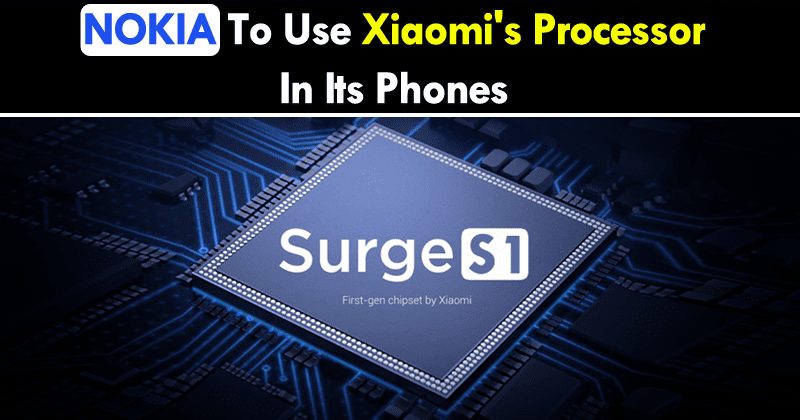 Nokia To Use Xiaomi's Surge S1 Processor In Its Phones