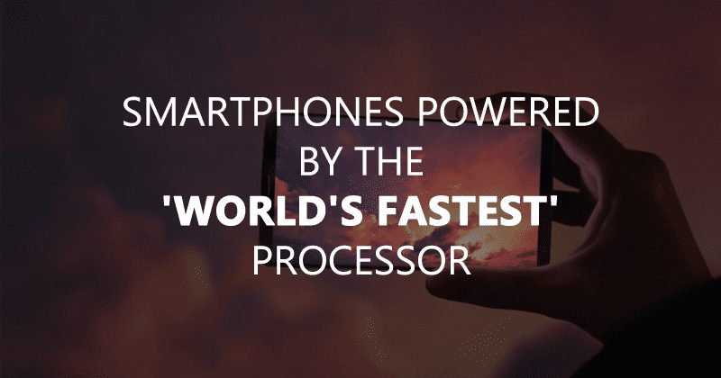5 Smartphones Powered By The 'World's Fastest' Processor