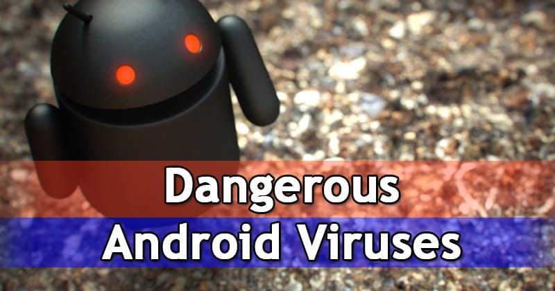 10 of the Most Dangerous Android Viruses