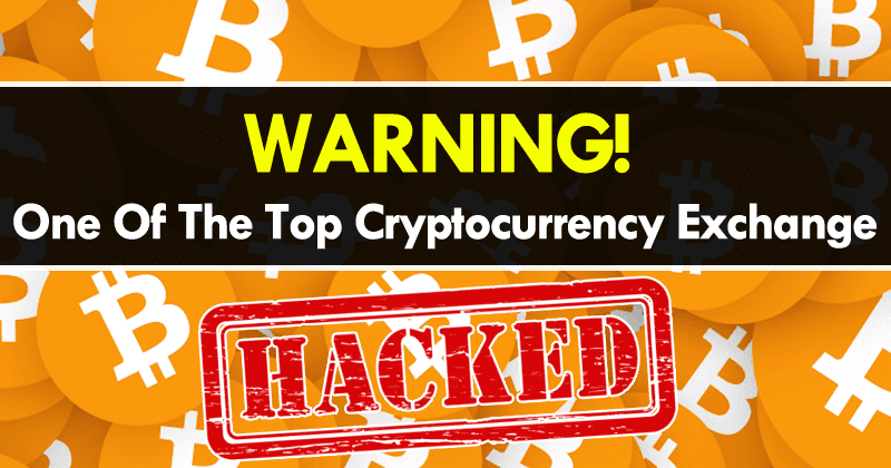 WARNING! One Of The Largest & Top Cryptocurrency Exchange Hacked