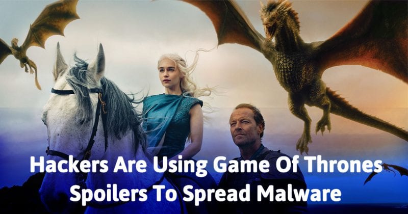 Hackers Are Using Game Of Thrones Spoilers To Spread Malware