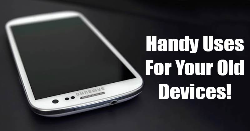 10 Handy Uses for Your Old Android/iOS Devices