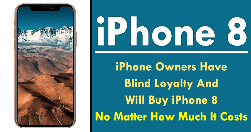 iPhone Owners Have Blind Loyalty And Will Buy iPhone 8 No Matter How Much It Costs