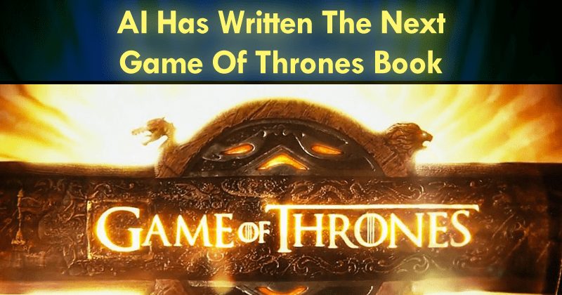 An AI Has Written The Next Game Of Thrones Book
