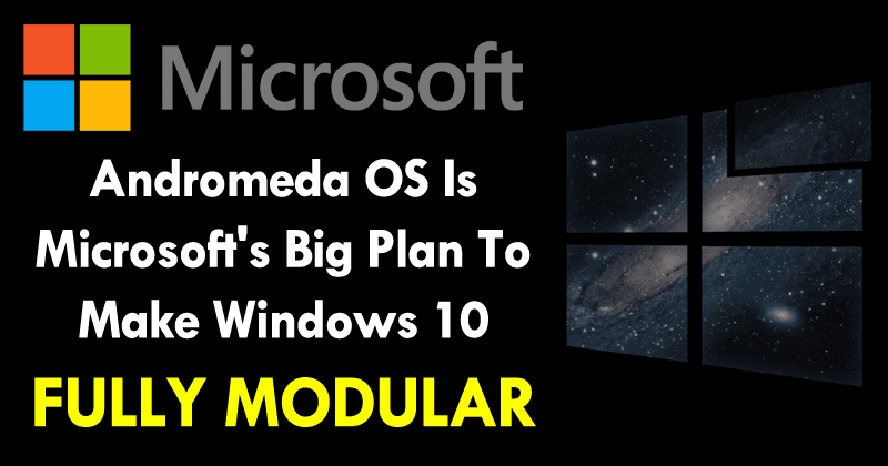 Andromeda OS Is Microsoft's Big Mission To Make Windows 10 Fully Modular