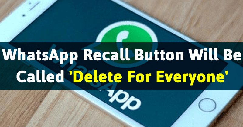 WhatsApp Recall Button Will Be Called 'Delete For Everyone'