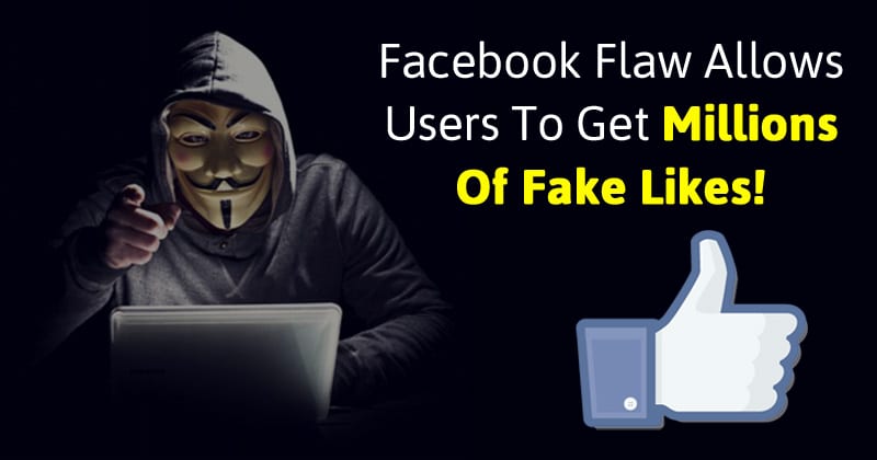 This Facebook Flaw Allows Users To Get Millions Of Fake Likes