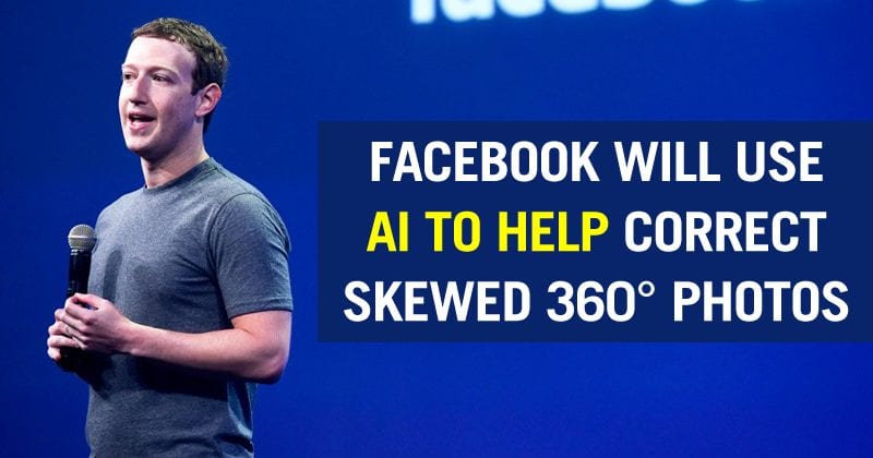 Facebook Will Use Advanced AI To Correct Skewed 360-Degree Photos