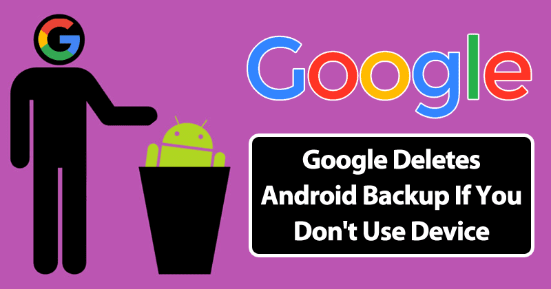 Google Deletes Android Backup If You Don't Use Device For 2 Months