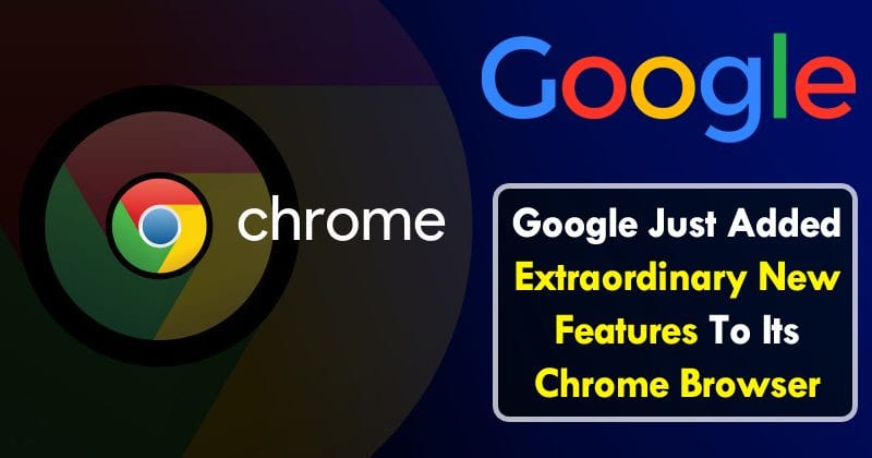 Google Just Added Extraordinary New Features To Its Chrome Browser