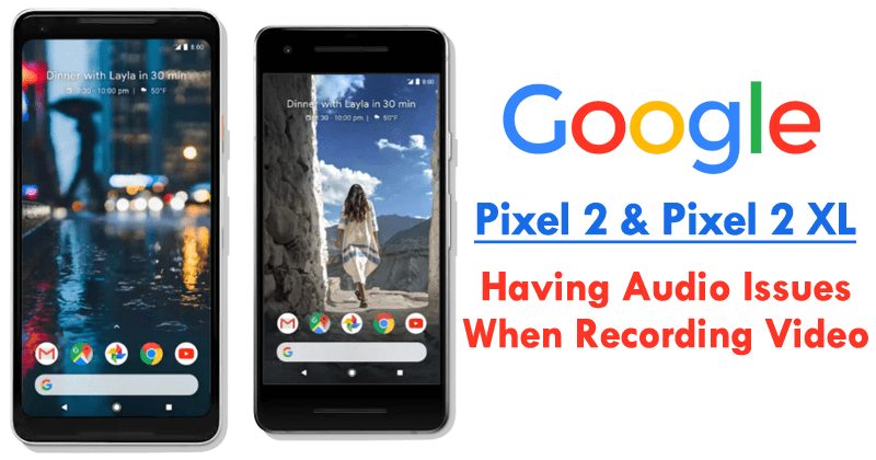 Google Pixel 2 & Pixel 2 XL Having Audio Issues When Recording Video