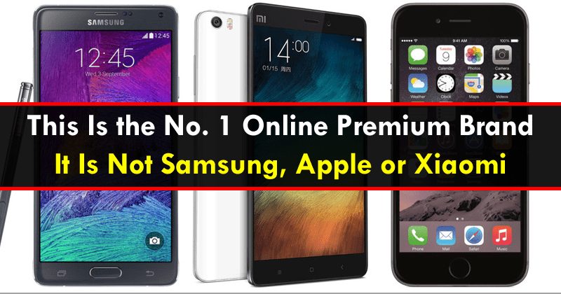 This Is the No. 1 Online Premium Brand: It Is Not Samsung, Apple or Xiaomi