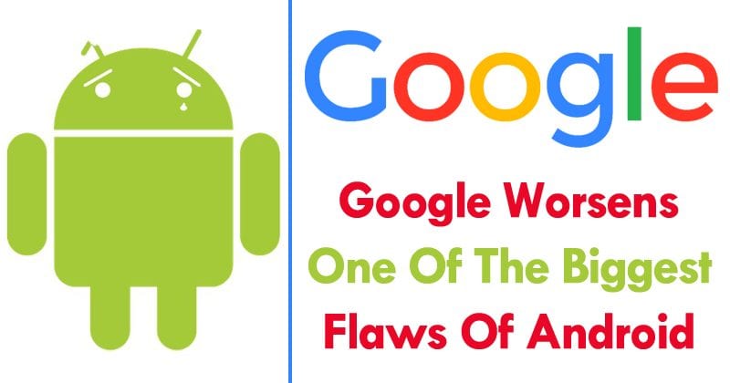 Google Worsens One Of The Biggest Flaws Of Android