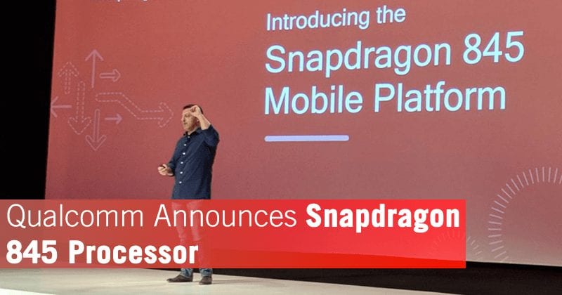 Finally! Qualcomm Announces The Snapdragon 845 Processor