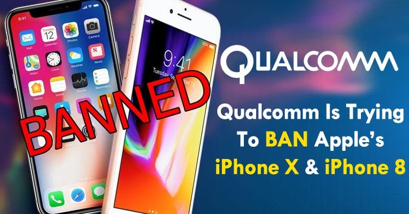 OMG! Qualcomm Is Trying To Ban Apple’s iPhone X And iPhone 8