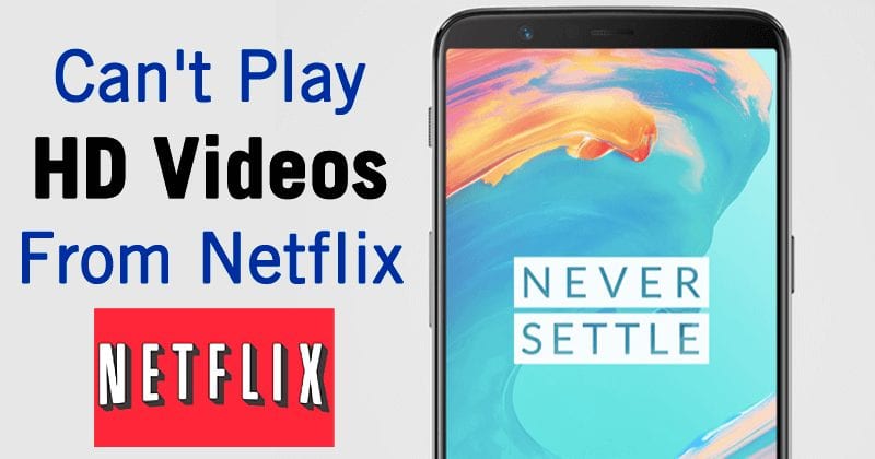 OnePlus 5 & 5T Can't Play HD Videos From Netflix
