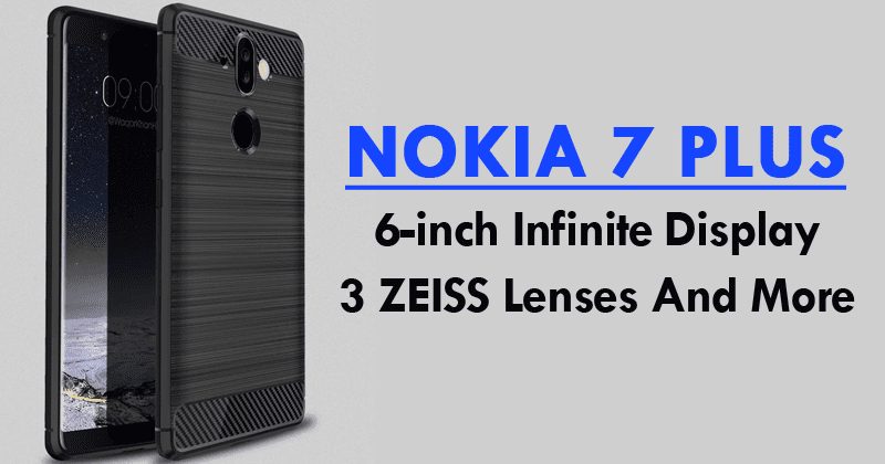 Nokia 7 Plus Specs Leaked: 6-inch Infinite Display, 3 ZEISS Lenses And More