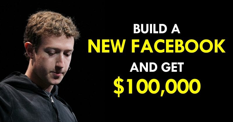 Build A Better & New Facebook And Get $100,000