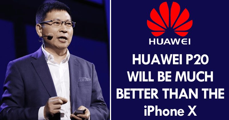 Huawei CEO: Huawei P20 Will Be Much Better Than The iPhone X