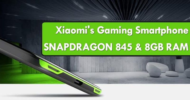 Xiaomi’s Gaming Smartphone To Feature Snapdragon 845, 8GB RAM, 256GB Internal