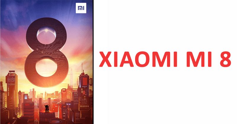 Xiaomi Mi 8 Launch Confirmed, Company Shares Official Poster