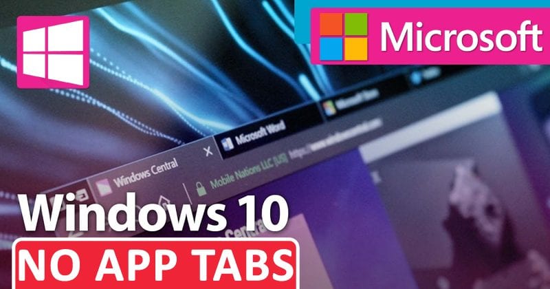 BAD NEWS! Windows 10's Clever App Tabs Won't Ship With The Next Update