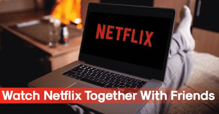 Hur man tittar på Netflix tillsammans med vänner i realtid