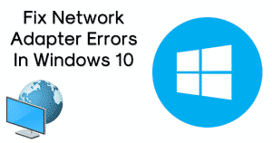 How To Fix Network Adapter Errors In Windows 10