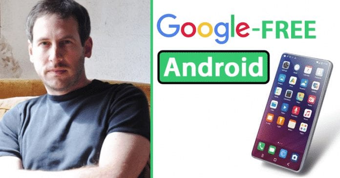Want A Google-Free Android Then Send Your Smartphone To This Guy