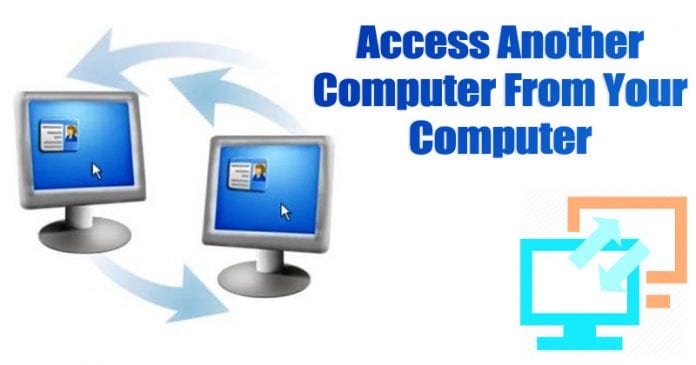 Remotely Access Another Computer From Your Computer