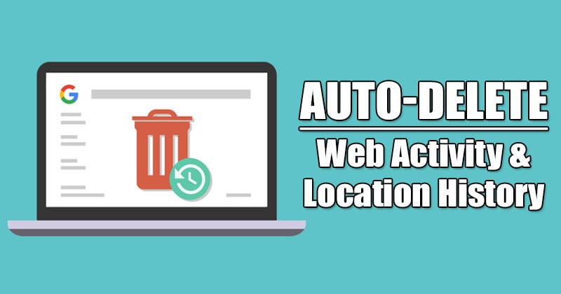 How to Make Google Auto-Delete your Web Activity & Location History