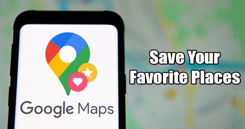 How to Save Your Favorite Places in Google Maps for Android