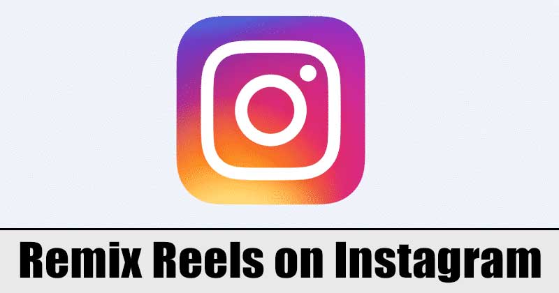 How to Use Instagram Reels' New Remix Feature On Android