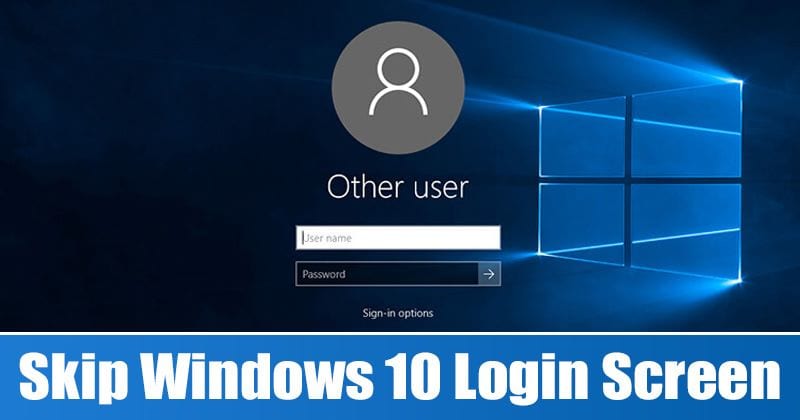 How to Skip Login Screen on Windows 10 PC