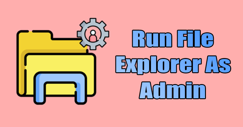 How to Run File Explorer as Administrator in Windows 11