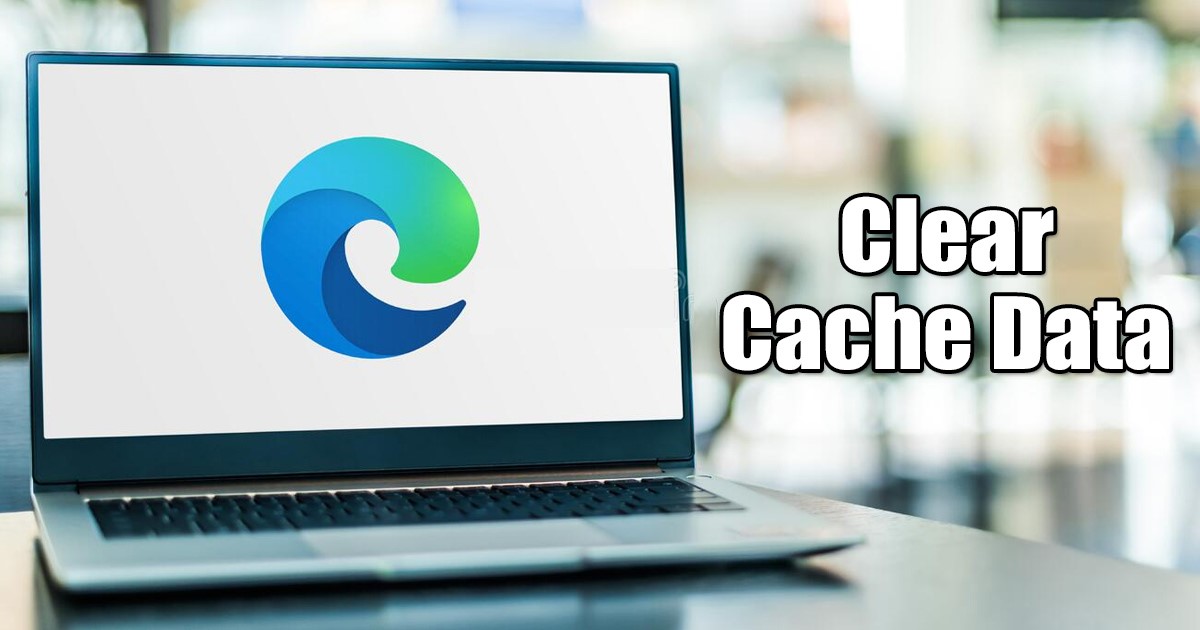 Cách xóa bộ nhớ cache trong trình duyệt Microsoft Edge